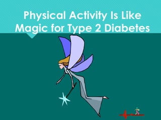 Physical Activity Is Like
Magic for Type 2 Diabetes
 