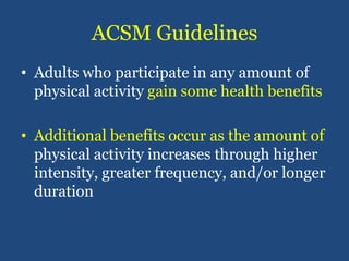 ACSM Guidelines<br />Adults who participate in any amount of physical activity gain some health benefits<br />Additional b...