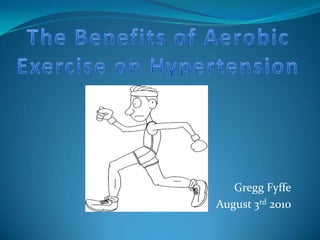 The Benefits of Aerobic Exercise on Hypertension Gregg Fyffe August 3rd 2010 