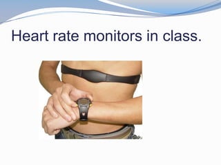 Heart rate monitors in class.
 
