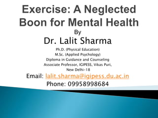By
Dr. Lalit Sharma
Ph.D. (Physical Education)
M.Sc. (Applied Psychology)
Diploma in Guidance and Counseling
Associate Professor, IGIPESS, Vikas Puri,
New Delhi-18
Email: lalit.sharma@igipess.du.ac.in
Phone: 09958998684
 