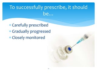  Carefully prescribed
 Gradually progressed
 Closely monitored
17
To successfully prescribe, it should
be…
 