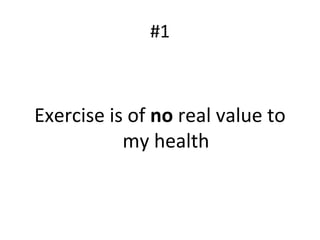 #1
Exercise is of no real value to
my health
 