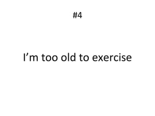 #4
I’m too old to exercise
 