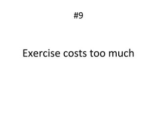 #9
Exercise costs too much
 