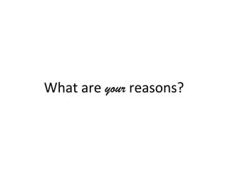 What are your reasons?
 