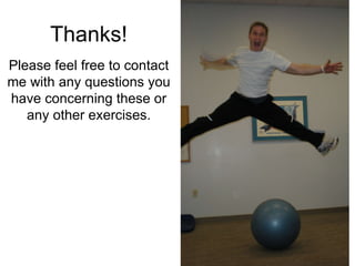 Thanks! Please feel free to contact me with any questions you have concerning these or any other exercises. 