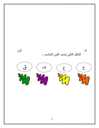31
3-‫لو‬‫ن‬
: ‫المناسب‬ ‫اللون‬ ‫حسب‬ ‫التالي‬ ‫الشكل‬
‫ع‬‫غ‬‫ق‬ ‫ف‬
 