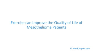 Exercise can Improve the Quality of Life of
Mesothelioma Patients
© WordChapter.com
 