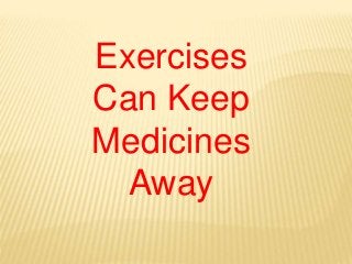 Exercises
Can Keep
Medicines
Away
 
