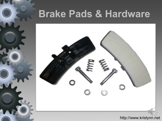 Brake Pads & Hardware
http://www.krislynn.net
 