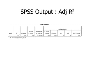 SPSS Output : Adj                                                                        R 2


                                                               Model Summary



                                                                                             Change Statis tics
                                        Adjus ted     Std. Error of   R Square
Model          R           R Square     R Square     the Es tim ate    Change     F Change       df1              df2       Sig. F Change
1                  .791a         .626         .438      17.263183          .626      3.342             3                6            .097
  a. Predictors: (Cons tant), P, I, N
 