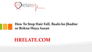How To Stop Hair Fall, Baalo ko Jhadne
se Rokna Huya Aasan
HRELATE.COM
 