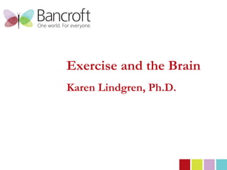 Exercise and the Brain
Karen Lindgren, Ph.D.
 