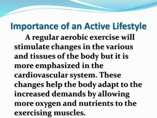 Importance of an Active Lifestyle
A regular aerobic exercise will
stimulate changes in the various
and tissues of the body...