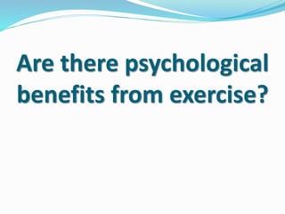 Are there psychological
benefits from exercise?
 