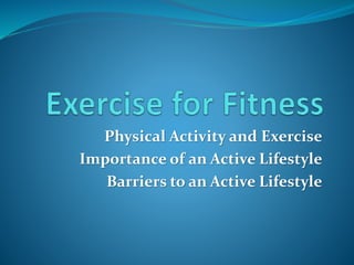 Physical Activity and Exercise
Importance of an Active Lifestyle
Barriers to an Active Lifestyle
 