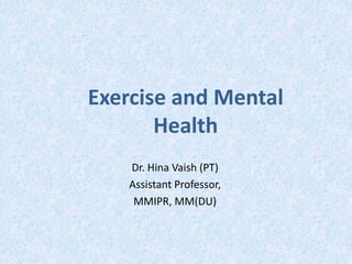 Exercise and Mental
Health
Dr. Hina Vaish (PT)
Assistant Professor,
MMIPR, MM(DU)
 