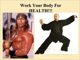 Work Your Body ForWork Your Body For
HEALTH!!!HEALTH!!!
 