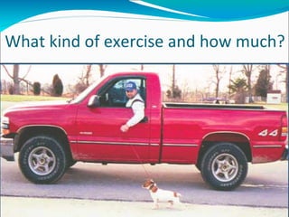 What kind of exercise and how much?
 