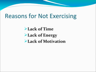 Reasons for Not Exercising
       Lack of Time
       Lack of Energy
       Lack of Motivation
 