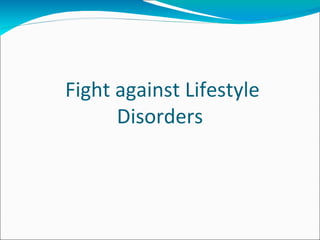 Fight against Lifestyle
      Disorders
 