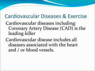 Cardiovascular Diseases & Exercise
Cardiovascular diseases including:
 Coronary Artery Disease (CAD) is the
 leading kille...