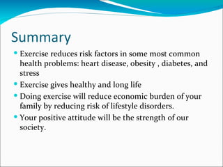 Summary
 Exercise reduces risk factors in some most common
  health problems: heart disease, obesity , diabetes, and
  st...