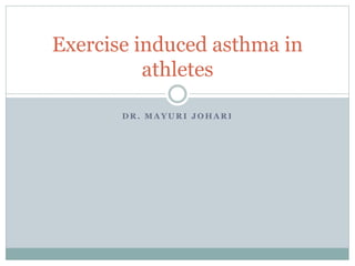 D R . M A Y U R I J O H A R I
Exercise induced asthma in
athletes
 