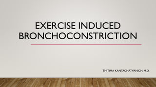 EXERCISE INDUCED
BRONCHOCONSTRICTION
THITIMA KANTACHATVANICH, M.D.
 