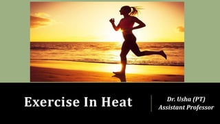 Exercise In Heat Dr. Usha (PT)
Assistant Professor
 