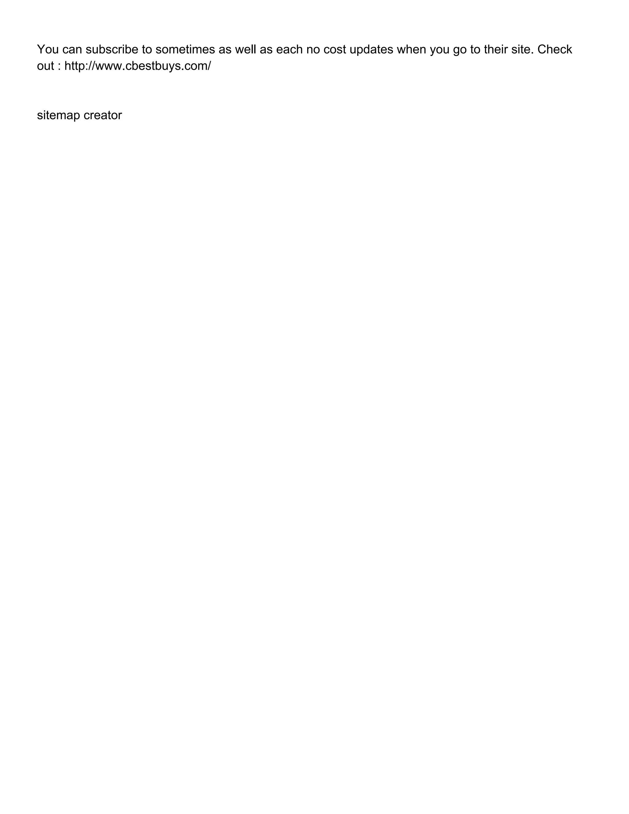 You can subscribe to sometimes as well as each no cost updates when you go to their site. Check out : http://www.cbestbuys.com/ sitemap creator 