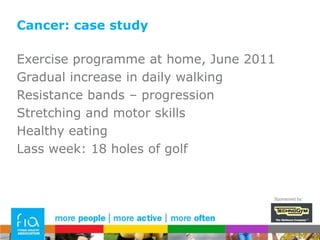 Cancer: case study82 year old manPreviously well, played golf twice a weekDecember 2010 cancer in the mouth6 months aggressive chemotherapySerious weight loss, lethargy, loss of appetiteSponsored by: 