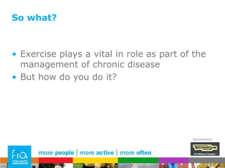 Cancer: case studyExercise programme at home, June 2011Gradual increase in daily walkingResistance bands – progressionStretching and motor skillsHealthy eatingLass week: 18 holes of golfSponsored by: 