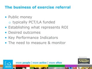 Not so NICENICE recommendation 2006:…insufficient evidence to recommend the use of exercise referral schemes other than as part of research studies where effectiveness can be evaluated…Sponsored by: 