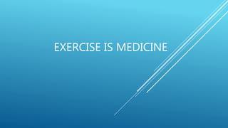EXERCISE IS MEDICINE
 
