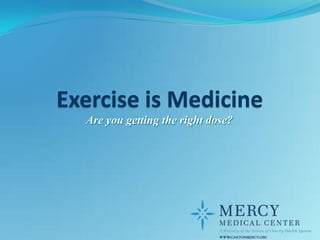 Exercise is Medicine
Are you getting the right dose?

 