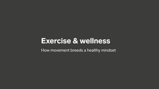 Exercise & wellness
How movement breeds a healthy mindset
 