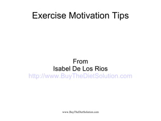 Exercise Motivation Tips From Isabel De Los Rios http://www.BuyTheDietSolution.com 