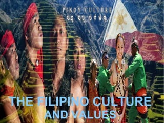 THE FILIPINO CULTURE
AND VALUES
 