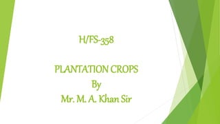 H/FS-358
PLANTATION CROPS
By
Mr. M. A. Khan Sir
 