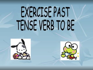 EXERCISE PAST  TENSE VERB TO BE 