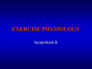EXERCISE PHYSIOLOGY
Jayaprakash.K
 