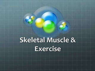 Skeletal Muscle &
Exercise
 
