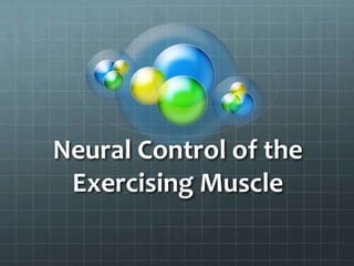 Neural Control of the
Exercising Muscle
 