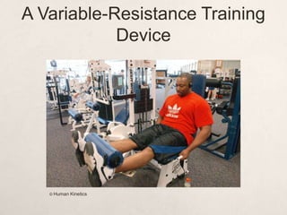 A Variable-Resistance Training
Device
© Human Kinetics
 