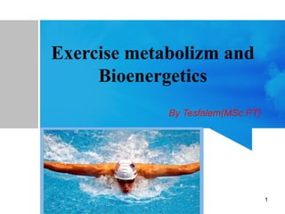 Exercise metabolizm and
Bioenergetics
By Tesfalem(MSc PT)
1
 