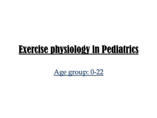 Exercise physiology in Pediatrics
Age group: 0-22
 