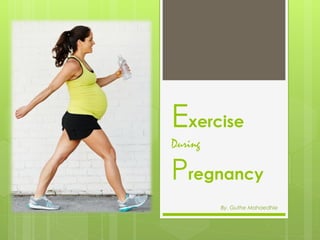 Exercise
During
Pregnancy
By. Guthe Mahaedhie
 