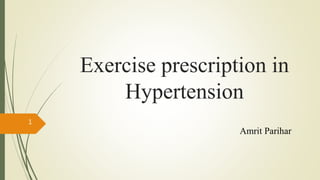 Exercise prescription in
Hypertension
1
Amrit Parihar
 